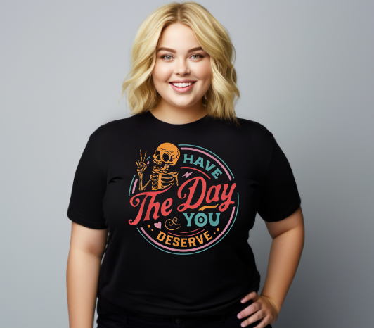 Have The Day You Deserve Graphic Tee
